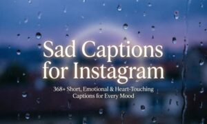 Sad Captions for Instagram: 368+ Short, Emotional & Heart-Touching Captions for Every Mood